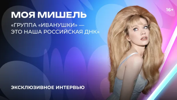 «Моя Мишель» — о «Битве поколений», наследии «Иванушек» и творческих вызовах