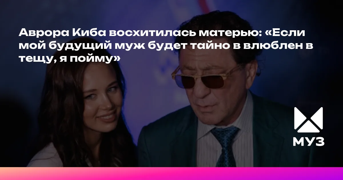 Аврора Киба восхитилась матерью: «Если мой будущий муж будет тайно в ...